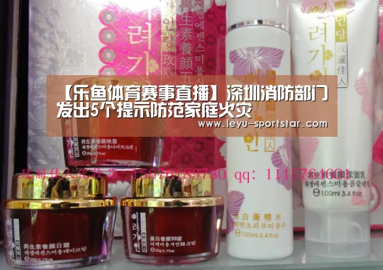 【乐鱼体育赛事直播】深圳消防部门发出5个提示防范家庭火灾(图4) 乐鱼直播