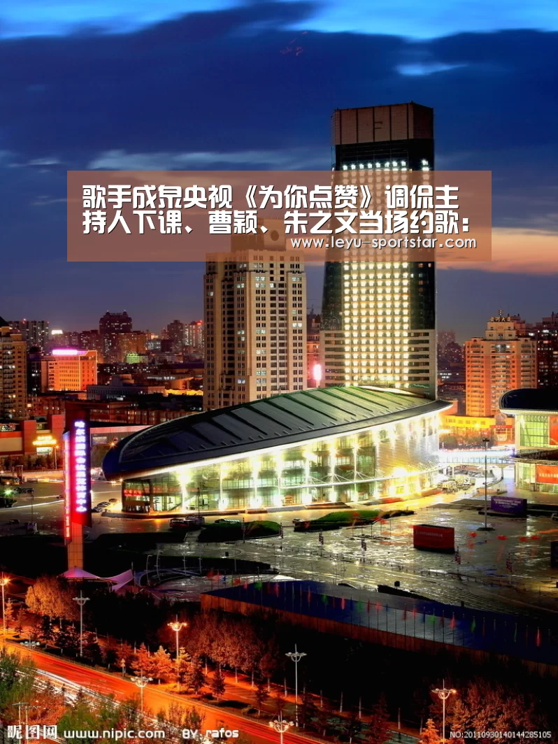 歌手成泉央视《为你点赞》调侃主持人下课、曹颖、朱之文当场约歌:乐鱼体育APP(图2) 乐鱼登录入口