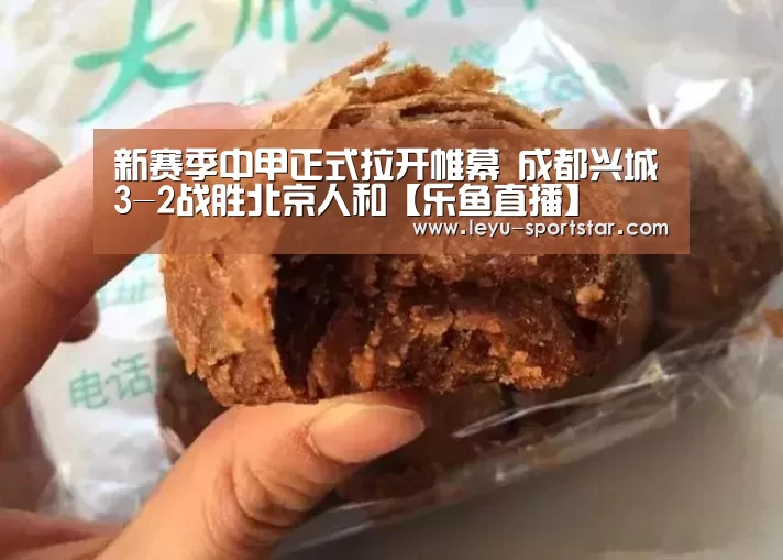 新赛季中甲正式拉开帷幕 成都兴城3-2战胜北京人和【乐鱼直播】(图1) 乐鱼直播