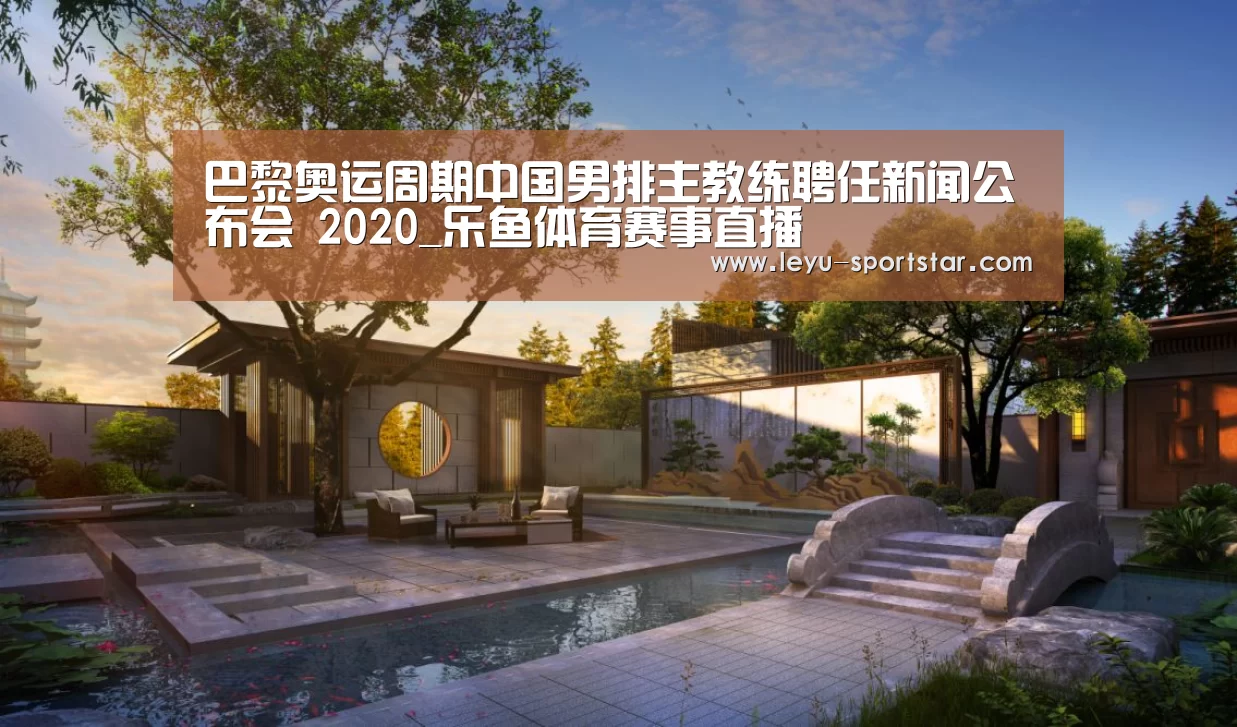 巴黎奥运周期中国男排主教练聘任新闻公布会 2020_乐鱼体育赛事直播(图8) 乐鱼体育赛事直播